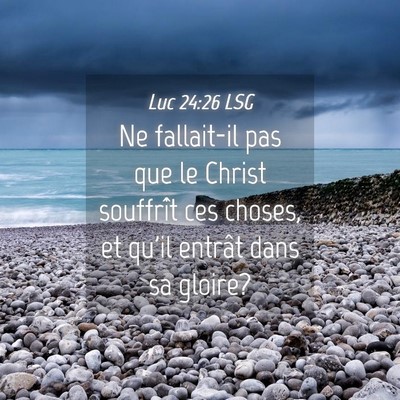 Picture 04 - Luc 24:26 LSG - Ne fallait-il pas que le Christ souffrît ces - Bible Verse Picture