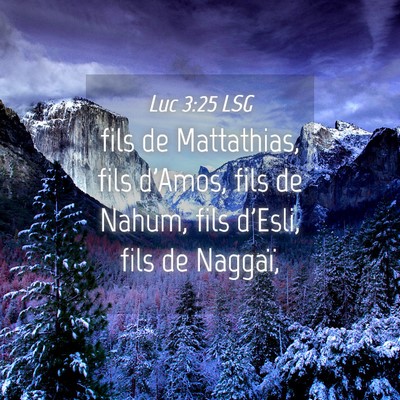Picture 04 - Luc 3:25 LSG - fils de Mattathias, fils d'Amos, fils de Nahum, - Bible Verse Picture