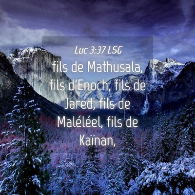 Picture 04 - Luc 3:37 LSG - fils de Mathusala, fils d'Enoch, fils de Jared, - Bible Verse Picture