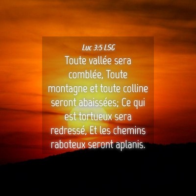 Picture 04 - Luc 3:5 LSG - Toute vallée sera comblée, Toute montagne et - Bible Verse Picture