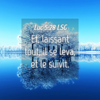 Picture 04 - Luc 5:28 LSG - Et, laissant tout, il se leva, et le - Bible Verse Picture