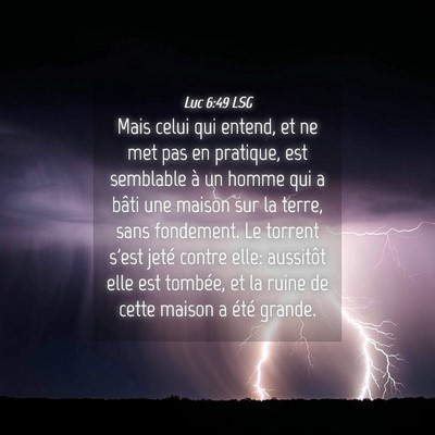 Picture 04 - Luc 6:49 LSG - Mais celui qui entend, et ne met pas en pratique, - Bible Verse Picture