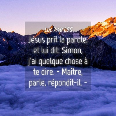 Picture 04 - Luc 7:40 LSG - Jésus prit la parole, et lui dit: Simon, j'ai - Bible Verse Picture