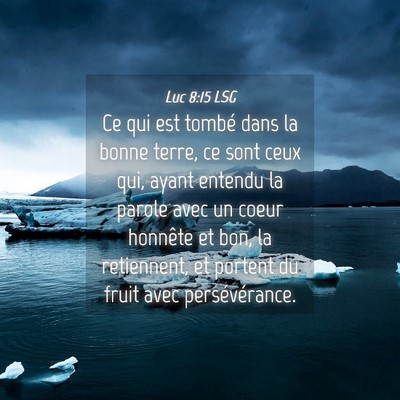 Picture 04 - Luc 8:15 LSG - Ce qui est tombé dans la bonne terre, ce sont - Bible Verse Picture