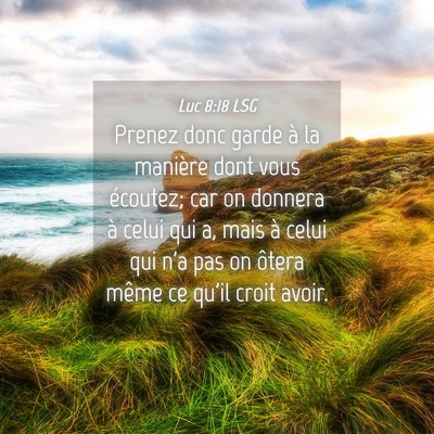 Picture 04 - Luc 8:18 LSG - Prenez donc garde à la manière dont vous - Bible Verse Picture