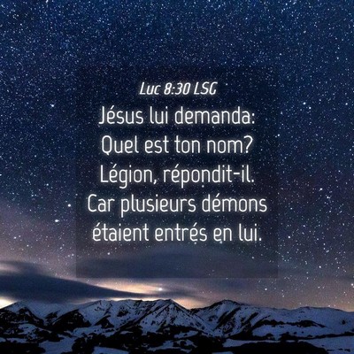 Picture 04 - Luc 8:30 LSG - Jésus lui demanda: Quel est ton nom? Légion, - Bible Verse Picture
