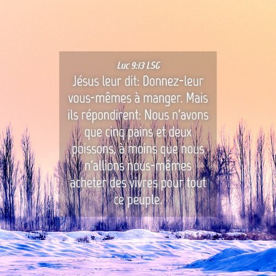 Picture 04 - Luc 9:13 LSG - Jésus leur dit: Donnez-leur vous-mêmes à - Bible Verse Picture
