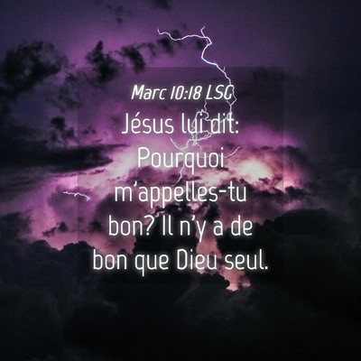 Picture 04 - Marc 10:18 LSG - Jésus lui dit: Pourquoi m'appelles-tu bon? Il - Bible Verse Picture