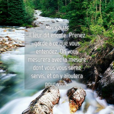 Picture 04 - Marc 4:24 LSG - Il leur dit encore: Prenez garde à ce que vous - Bible Verse Picture