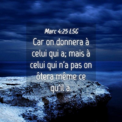 Picture 04 - Marc 4:25 LSG - Car on donnera à celui qui a; mais à celui qui - Bible Verse Picture