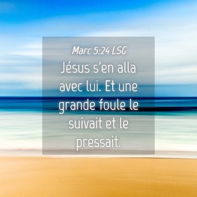 Picture 04 - Marc 5:24 LSG - Jésus s'en alla avec lui. Et une grande foule le - Bible Verse Picture
