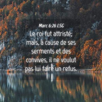 Picture 04 - Marc 6:26 LSG - Le roi fut attristé; mais, à cause de ses - Bible Verse Picture