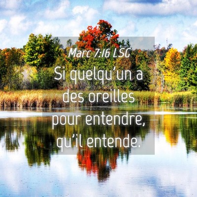 Picture 04 - Marc 7:16 LSG - Si quelqu'un a des oreilles pour entendre, qu'il - Bible Verse Picture