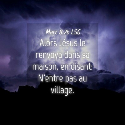 Picture 04 - Marc 8:26 LSG - Alors Jésus le renvoya dans sa maison, en - Bible Verse Picture