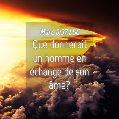 Picture 04 - Marc 8:37 LSG - Que donnerait un homme en échange de son - Bible Verse Picture