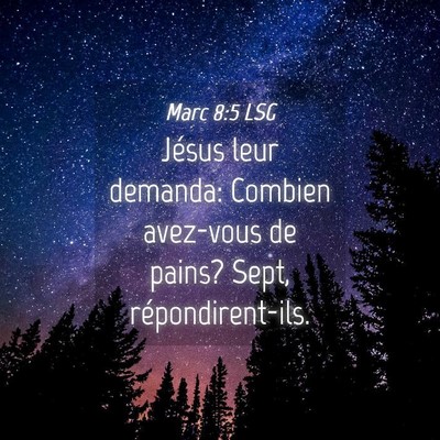 Picture 04 - Marc 8:5 LSG - Jésus leur demanda: Combien avez-vous de pains? - Bible Verse Picture