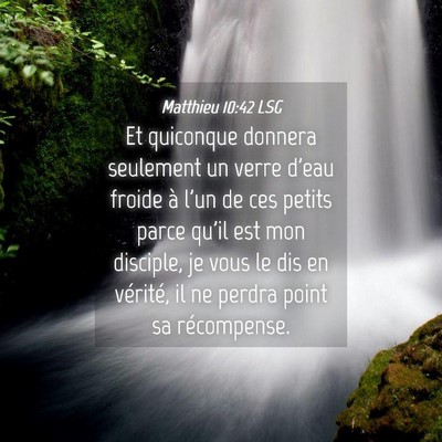 Picture 04 - Matthieu 10:42 LSG - Et quiconque donnera seulement un verre d'eau - Bible Verse Picture