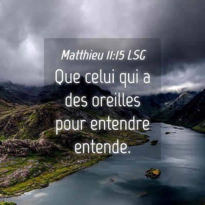 Picture 04 - Matthieu 11:15 LSG - Que celui qui a des oreilles pour entendre - Bible Verse Picture