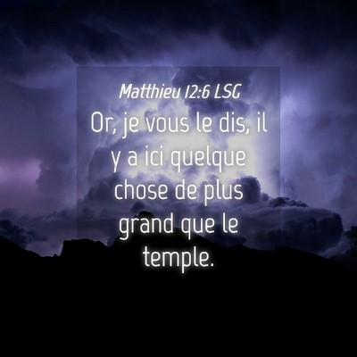Picture 04 - Matthieu 12:6 LSG - Or, je vous le dis, il y a ici quelque chose de - Bible Verse Picture