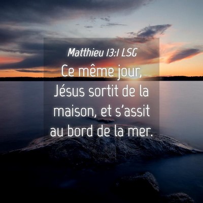 Picture 04 - Matthieu 13:1 LSG - Ce même jour, Jésus sortit de la maison, et - Bible Verse Picture