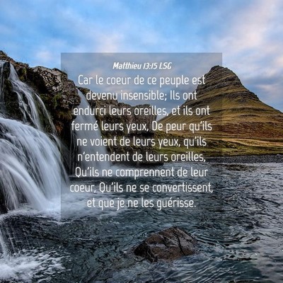 Picture 04 - Matthieu 13:15 LSG - Car le coeur de ce peuple est devenu insensible; - Bible Verse Picture