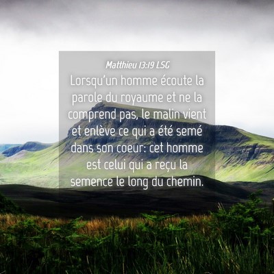 Picture 04 - Matthieu 13:19 LSG - Lorsqu'un homme écoute la parole du royaume et - Bible Verse Picture