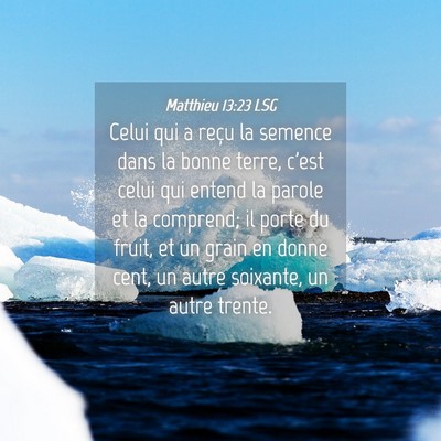 Picture 04 - Matthieu 13:23 LSG - Celui qui a reçu la semence dans la bonne terre, - Bible Verse Picture