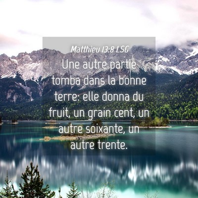 Picture 04 - Matthieu 13:8 LSG - Une autre partie tomba dans la bonne terre: elle - Bible Verse Picture