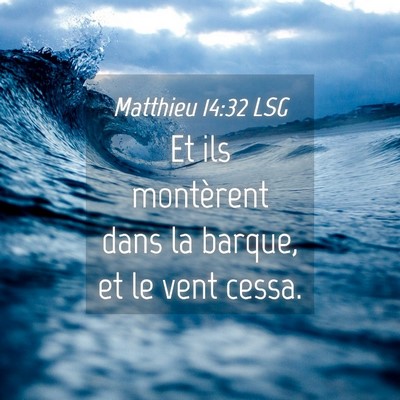 Picture 04 - Matthieu 14:32 LSG - Et ils montèrent dans la barque, et le vent - Bible Verse Picture