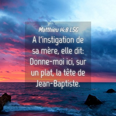 Picture 04 - Matthieu 14:8 LSG - A l'instigation de sa mère, elle dit: Donne-moi - Bible Verse Picture