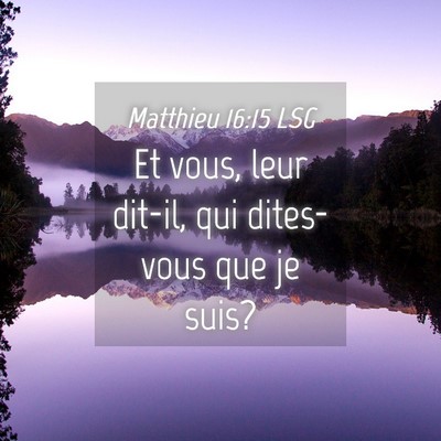Picture 04 - Matthieu 16:15 LSG - Et vous, leur dit-il, qui dites-vous que je - Bible Verse Picture