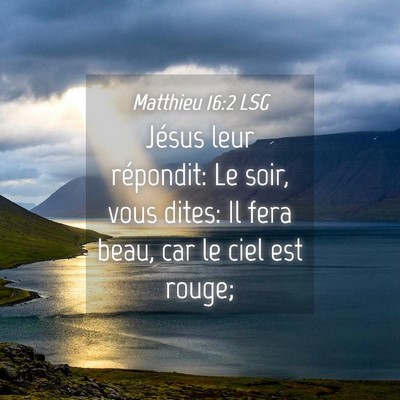 Picture 04 - Matthieu 16:2 LSG - Jésus leur répondit: Le soir, vous dites: Il - Bible Verse Picture