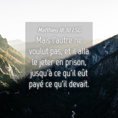 Picture 04 - Matthieu 18:30 LSG - Mais l'autre ne voulut pas, et il alla le jeter - Bible Verse Picture