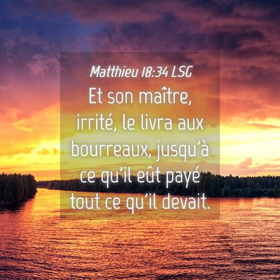 Picture 04 - Matthieu 18:34 LSG - Et son maître, irrité, le livra aux bourreaux, - Bible Verse Picture