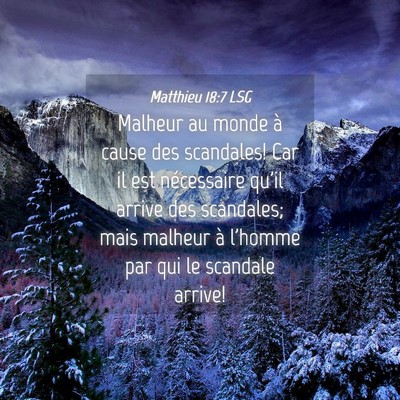Picture 04 - Matthieu 18:7 LSG - Malheur au monde à cause des scandales! Car il - Bible Verse Picture