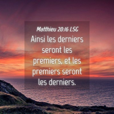 Picture 04 - Matthieu 20:16 LSG - Ainsi les derniers seront les premiers, et les - Bible Verse Picture