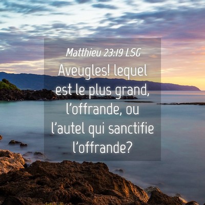 Picture 04 - Matthieu 23:19 LSG - Aveugles! lequel est le plus grand, l'offrande, - Bible Verse Picture