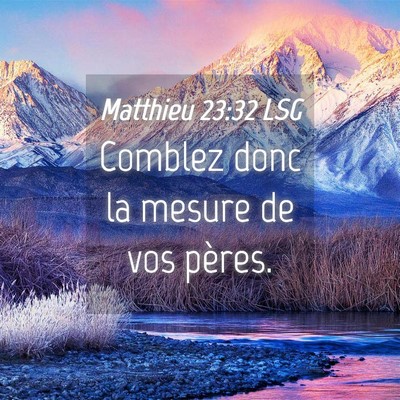 Picture 04 - Matthieu 23:32 LSG - Comblez donc la mesure de vos - Bible Verse Picture