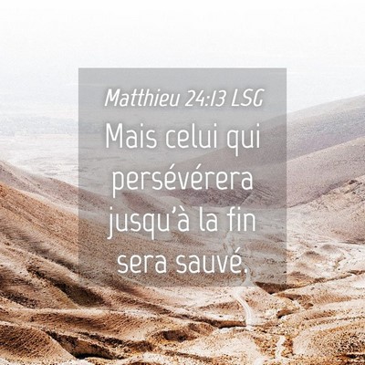 Picture 04 - Matthieu 24:13 LSG - Mais celui qui persévérera jusqu'à la fin sera - Bible Verse Picture