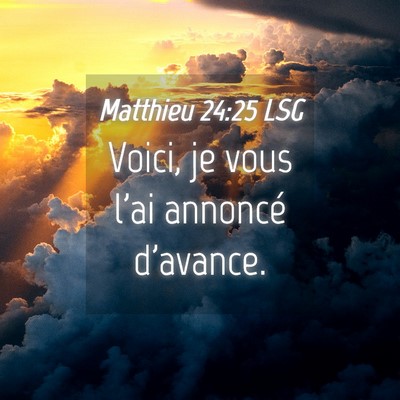 Picture 04 - Matthieu 24:25 LSG - Voici, je vous l'ai annoncé - Bible Verse Picture