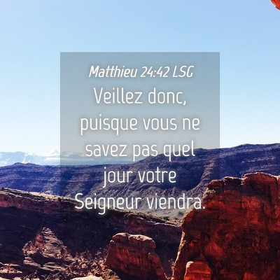 Picture 04 - Matthieu 24:42 LSG - Veillez donc, puisque vous ne savez pas quel jour - Bible Verse Picture