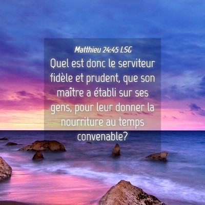 Picture 04 - Matthieu 24:45 LSG - Quel est donc le serviteur fidèle et prudent, - Bible Verse Picture