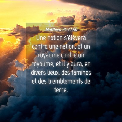 Picture 04 - Matthieu 24:7 LSG - Une nation s'élèvera contre une nation, et un - Bible Verse Picture