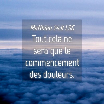 Picture 04 - Matthieu 24:8 LSG - Tout cela ne sera que le commencement des - Bible Verse Picture