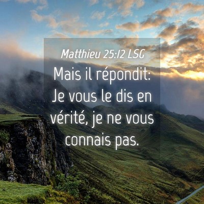 Picture 04 - Matthieu 25:12 LSG - Mais il répondit: Je vous le dis en vérité, je - Bible Verse Picture