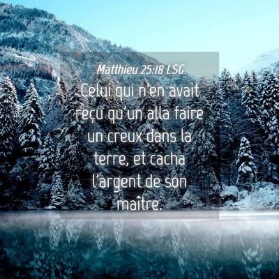 Picture 04 - Matthieu 25:18 LSG - Celui qui n'en avait reçu qu'un alla faire un - Bible Verse Picture
