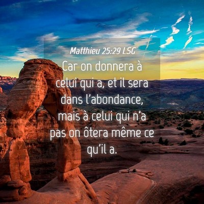 Picture 04 - Matthieu 25:29 LSG - Car on donnera à celui qui a, et il sera dans - Bible Verse Picture