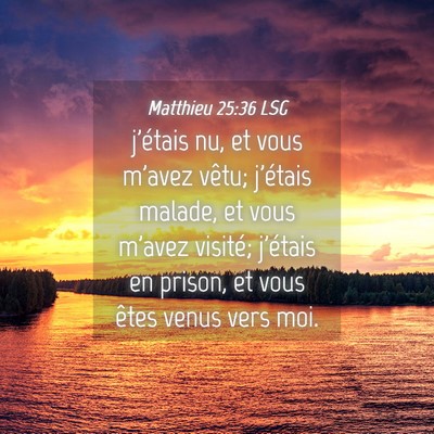 Picture 04 - Matthieu 25:36 LSG - j'étais nu, et vous m'avez vêtu; j'étais - Bible Verse Picture