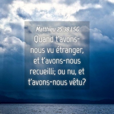 Picture 04 - Matthieu 25:38 LSG - Quand t'avons-nous vu étranger, et t'avons-nous - Bible Verse Picture