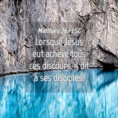 Picture 04 - Matthieu 26:1 LSG - Lorsque Jésus eut achevé tous ces discours, il - Bible Verse Picture